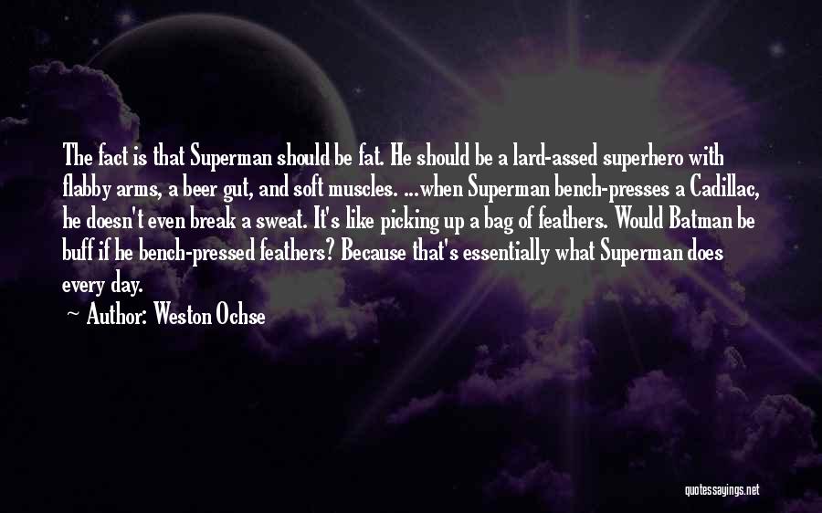 Weston Ochse Quotes: The Fact Is That Superman Should Be Fat. He Should Be A Lard-assed Superhero With Flabby Arms, A Beer Gut,