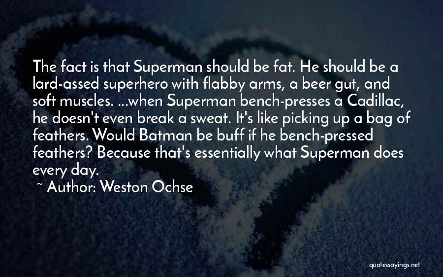 Weston Ochse Quotes: The Fact Is That Superman Should Be Fat. He Should Be A Lard-assed Superhero With Flabby Arms, A Beer Gut,