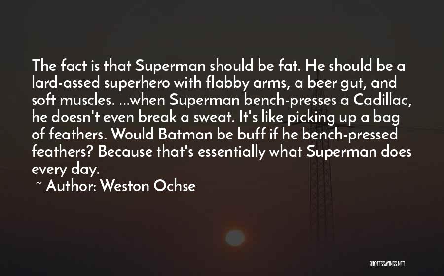 Weston Ochse Quotes: The Fact Is That Superman Should Be Fat. He Should Be A Lard-assed Superhero With Flabby Arms, A Beer Gut,