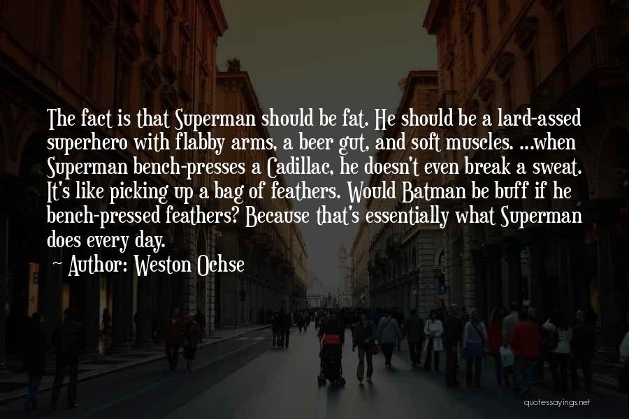 Weston Ochse Quotes: The Fact Is That Superman Should Be Fat. He Should Be A Lard-assed Superhero With Flabby Arms, A Beer Gut,