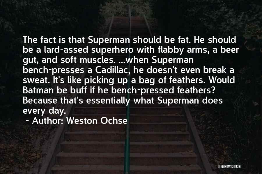 Weston Ochse Quotes: The Fact Is That Superman Should Be Fat. He Should Be A Lard-assed Superhero With Flabby Arms, A Beer Gut,