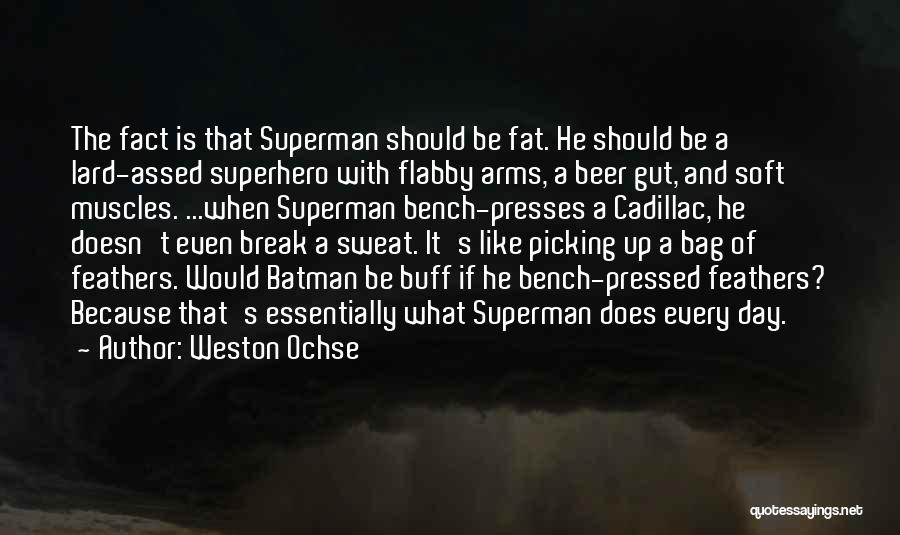 Weston Ochse Quotes: The Fact Is That Superman Should Be Fat. He Should Be A Lard-assed Superhero With Flabby Arms, A Beer Gut,