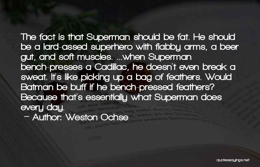 Weston Ochse Quotes: The Fact Is That Superman Should Be Fat. He Should Be A Lard-assed Superhero With Flabby Arms, A Beer Gut,