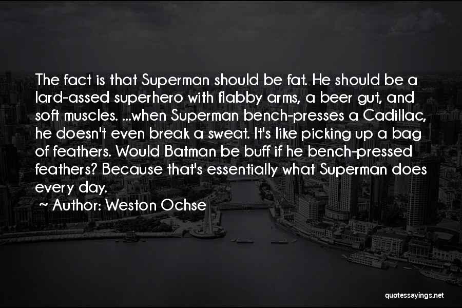 Weston Ochse Quotes: The Fact Is That Superman Should Be Fat. He Should Be A Lard-assed Superhero With Flabby Arms, A Beer Gut,