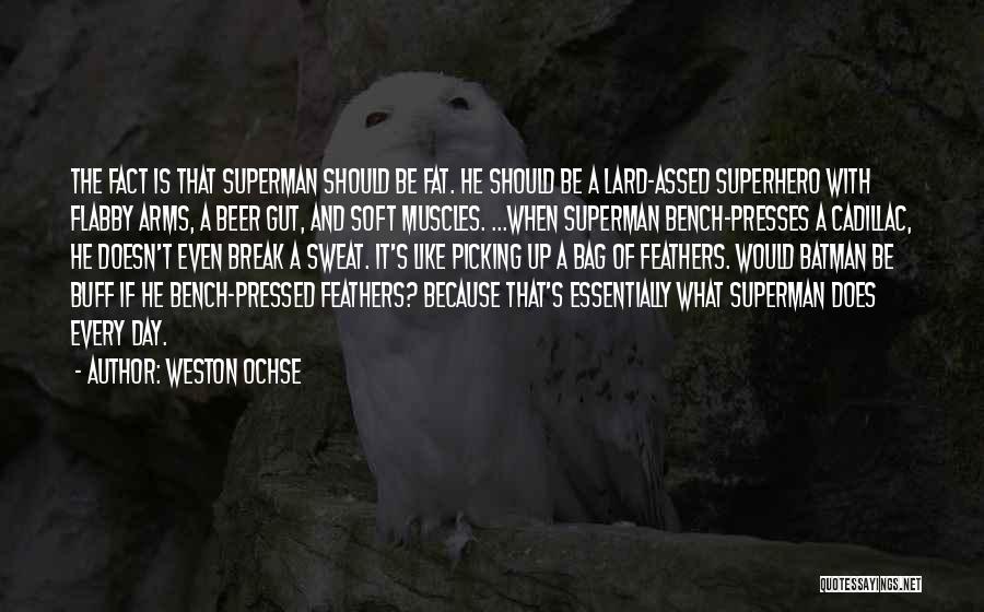 Weston Ochse Quotes: The Fact Is That Superman Should Be Fat. He Should Be A Lard-assed Superhero With Flabby Arms, A Beer Gut,