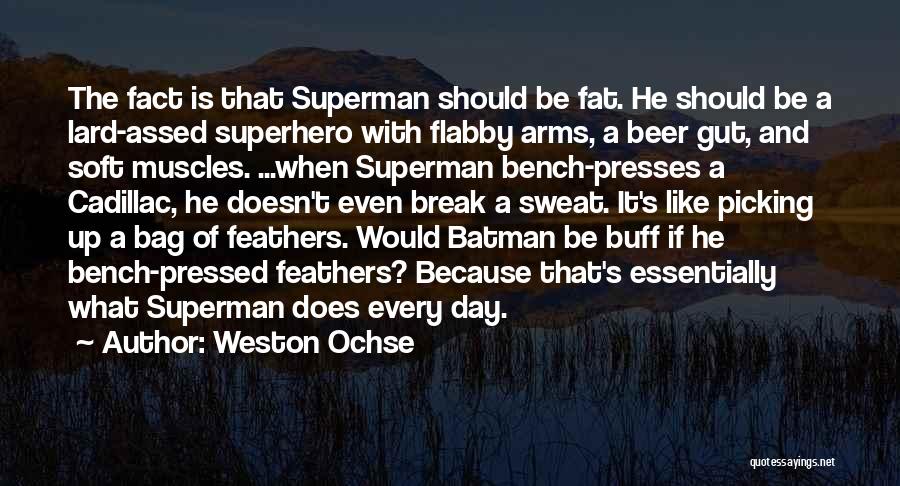 Weston Ochse Quotes: The Fact Is That Superman Should Be Fat. He Should Be A Lard-assed Superhero With Flabby Arms, A Beer Gut,