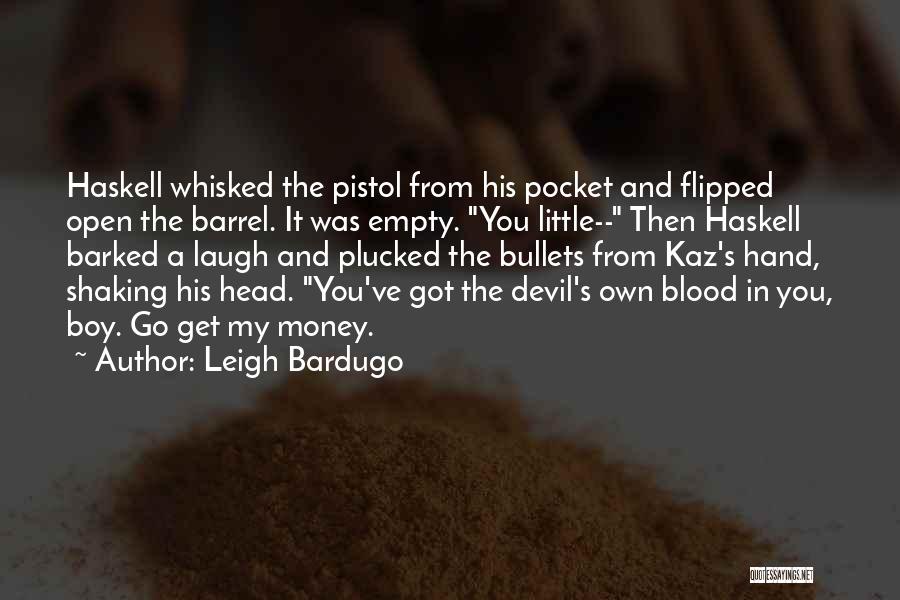 Leigh Bardugo Quotes: Haskell Whisked The Pistol From His Pocket And Flipped Open The Barrel. It Was Empty. You Little-- Then Haskell Barked