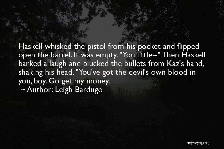 Leigh Bardugo Quotes: Haskell Whisked The Pistol From His Pocket And Flipped Open The Barrel. It Was Empty. You Little-- Then Haskell Barked