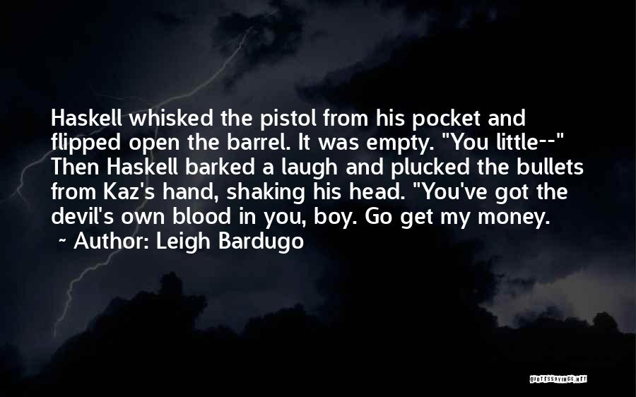 Leigh Bardugo Quotes: Haskell Whisked The Pistol From His Pocket And Flipped Open The Barrel. It Was Empty. You Little-- Then Haskell Barked