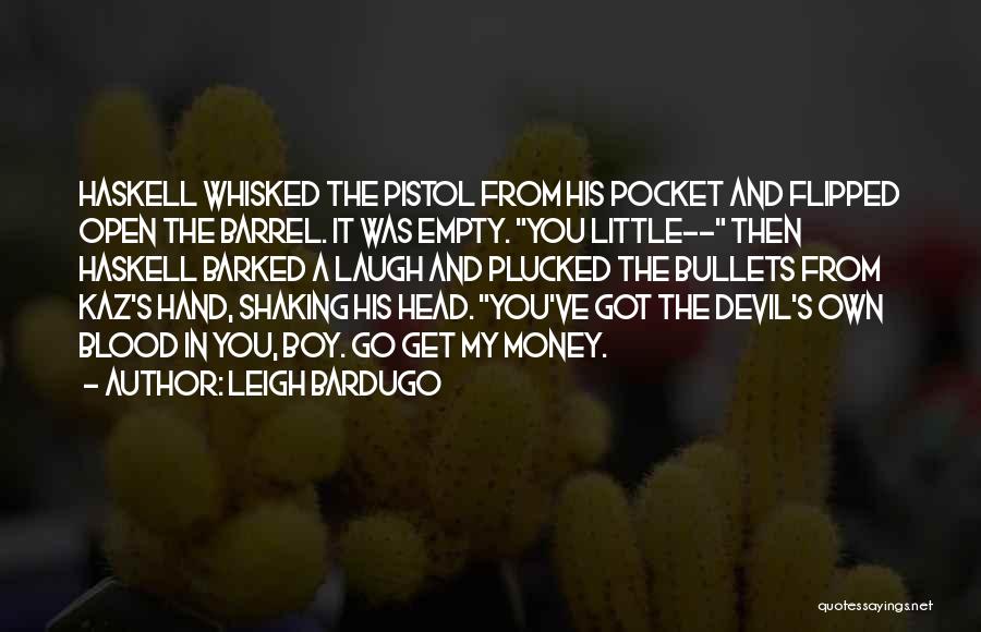 Leigh Bardugo Quotes: Haskell Whisked The Pistol From His Pocket And Flipped Open The Barrel. It Was Empty. You Little-- Then Haskell Barked