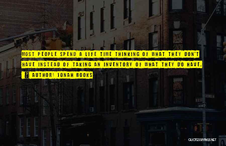 Jonah Books Quotes: Most People Spend A Life Time Thinking Of What They Don't Have Instead Of Taking An Inventory Of What They