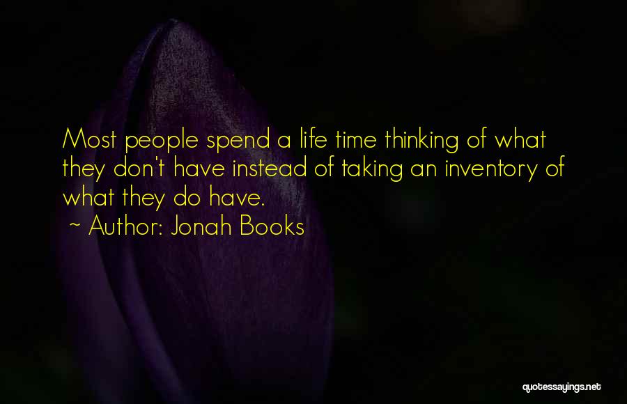 Jonah Books Quotes: Most People Spend A Life Time Thinking Of What They Don't Have Instead Of Taking An Inventory Of What They