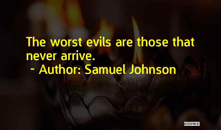 Samuel Johnson Quotes: The Worst Evils Are Those That Never Arrive.