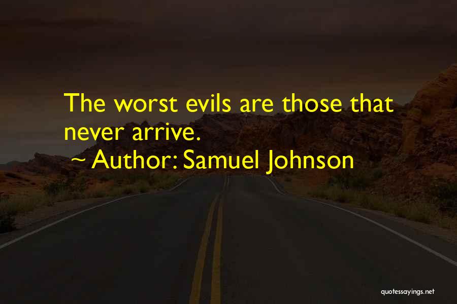 Samuel Johnson Quotes: The Worst Evils Are Those That Never Arrive.