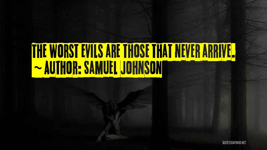 Samuel Johnson Quotes: The Worst Evils Are Those That Never Arrive.