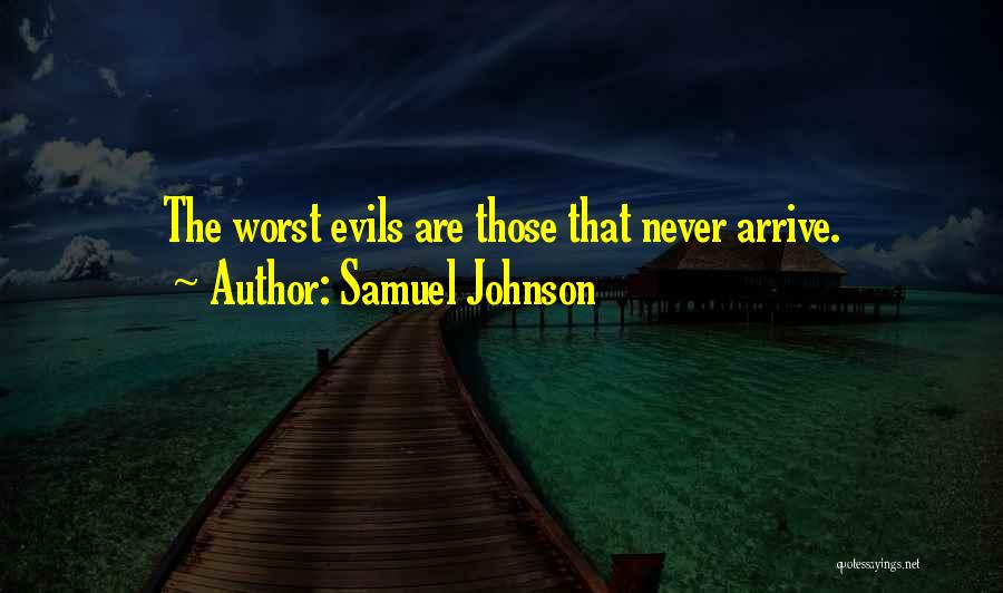 Samuel Johnson Quotes: The Worst Evils Are Those That Never Arrive.