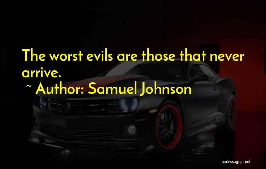 Samuel Johnson Quotes: The Worst Evils Are Those That Never Arrive.