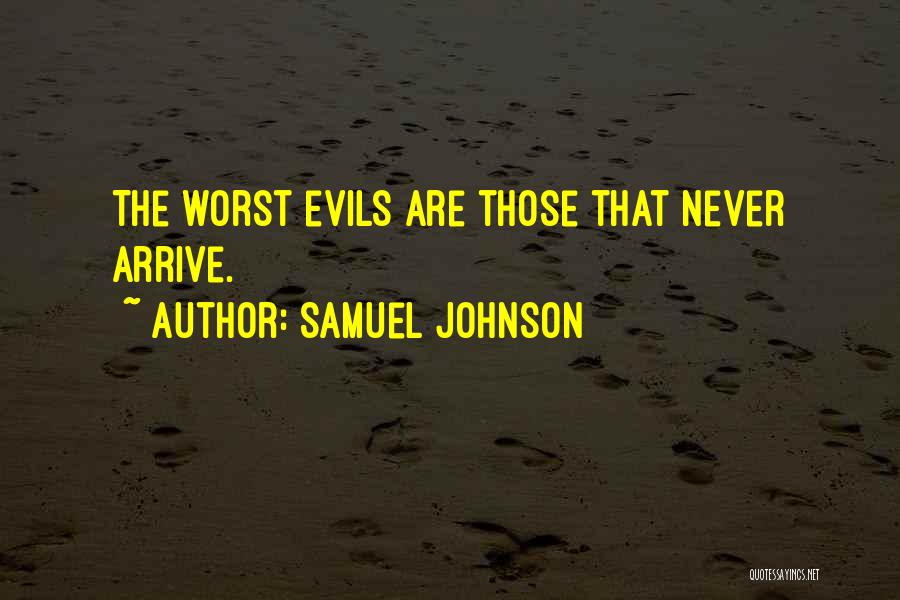 Samuel Johnson Quotes: The Worst Evils Are Those That Never Arrive.