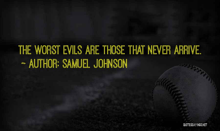 Samuel Johnson Quotes: The Worst Evils Are Those That Never Arrive.