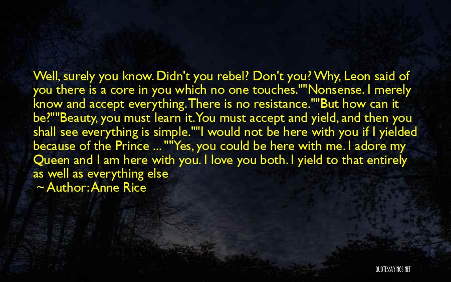 Anne Rice Quotes: Well, Surely You Know. Didn't You Rebel? Don't You? Why, Leon Said Of You There Is A Core In You