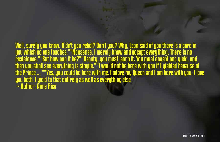 Anne Rice Quotes: Well, Surely You Know. Didn't You Rebel? Don't You? Why, Leon Said Of You There Is A Core In You