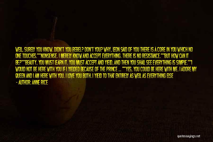 Anne Rice Quotes: Well, Surely You Know. Didn't You Rebel? Don't You? Why, Leon Said Of You There Is A Core In You