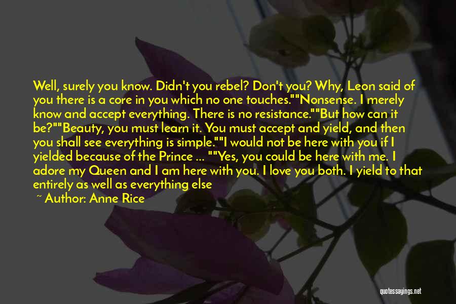 Anne Rice Quotes: Well, Surely You Know. Didn't You Rebel? Don't You? Why, Leon Said Of You There Is A Core In You