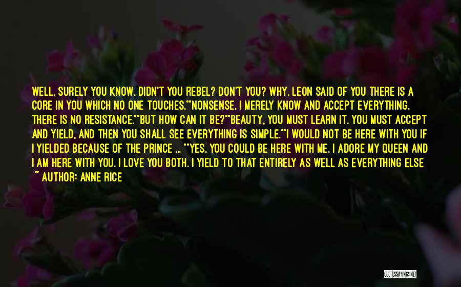 Anne Rice Quotes: Well, Surely You Know. Didn't You Rebel? Don't You? Why, Leon Said Of You There Is A Core In You