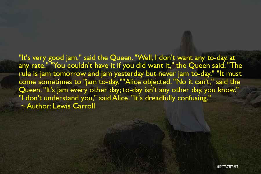 Lewis Carroll Quotes: It's Very Good Jam, Said The Queen. Well, I Don't Want Any To-day, At Any Rate. You Couldn't Have It
