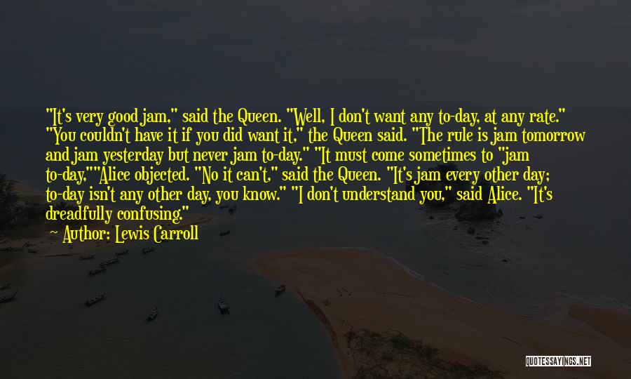 Lewis Carroll Quotes: It's Very Good Jam, Said The Queen. Well, I Don't Want Any To-day, At Any Rate. You Couldn't Have It