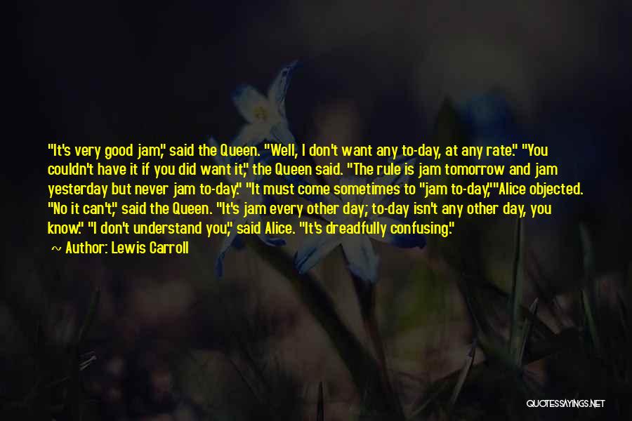 Lewis Carroll Quotes: It's Very Good Jam, Said The Queen. Well, I Don't Want Any To-day, At Any Rate. You Couldn't Have It