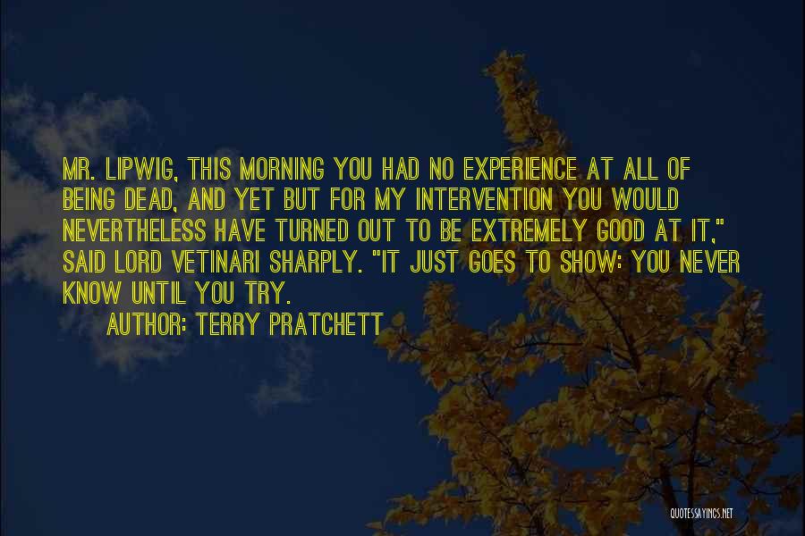 Terry Pratchett Quotes: Mr. Lipwig, This Morning You Had No Experience At All Of Being Dead, And Yet But For My Intervention You