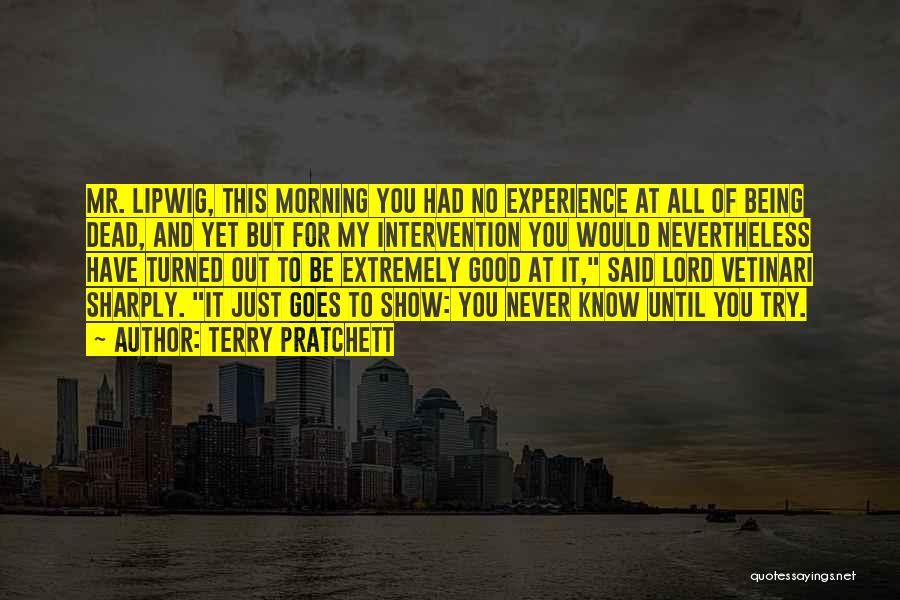 Terry Pratchett Quotes: Mr. Lipwig, This Morning You Had No Experience At All Of Being Dead, And Yet But For My Intervention You