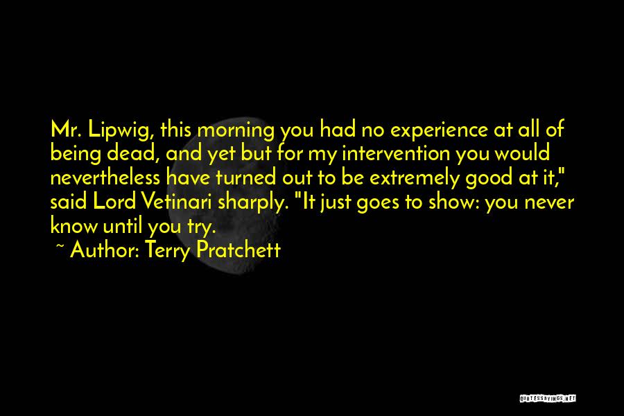 Terry Pratchett Quotes: Mr. Lipwig, This Morning You Had No Experience At All Of Being Dead, And Yet But For My Intervention You