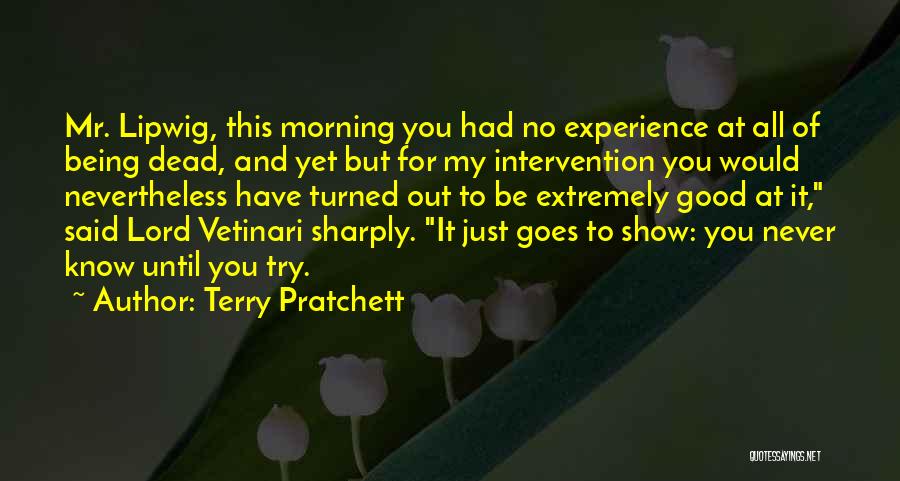 Terry Pratchett Quotes: Mr. Lipwig, This Morning You Had No Experience At All Of Being Dead, And Yet But For My Intervention You