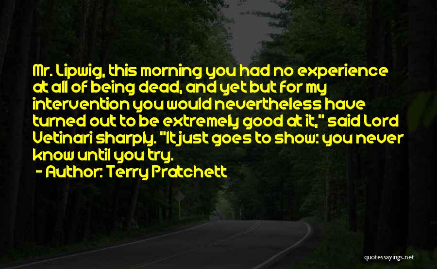 Terry Pratchett Quotes: Mr. Lipwig, This Morning You Had No Experience At All Of Being Dead, And Yet But For My Intervention You