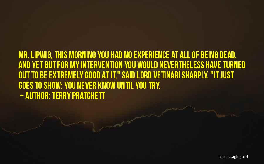 Terry Pratchett Quotes: Mr. Lipwig, This Morning You Had No Experience At All Of Being Dead, And Yet But For My Intervention You