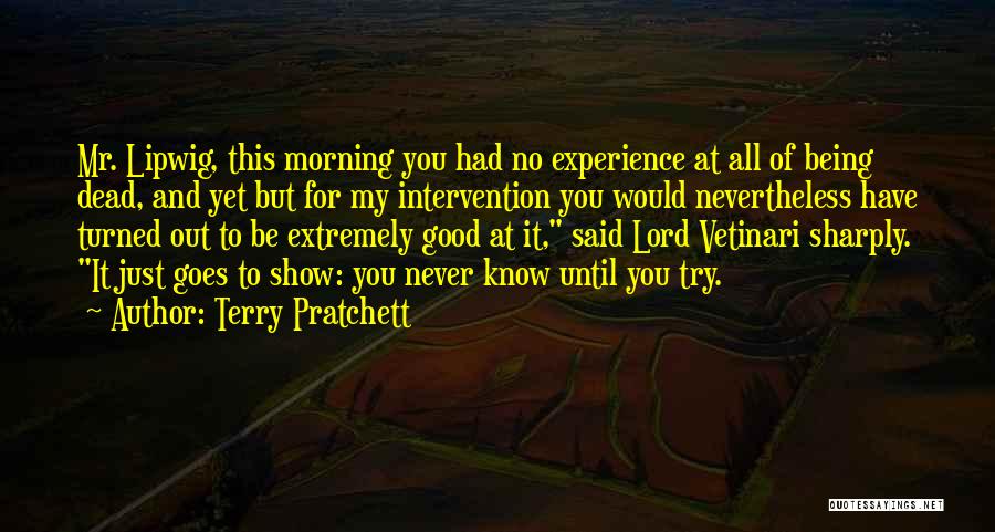 Terry Pratchett Quotes: Mr. Lipwig, This Morning You Had No Experience At All Of Being Dead, And Yet But For My Intervention You