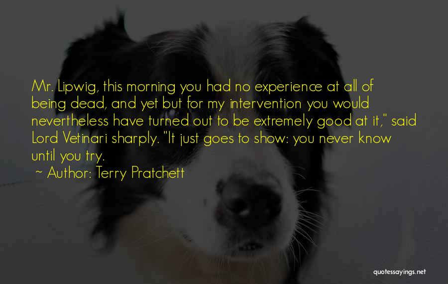 Terry Pratchett Quotes: Mr. Lipwig, This Morning You Had No Experience At All Of Being Dead, And Yet But For My Intervention You