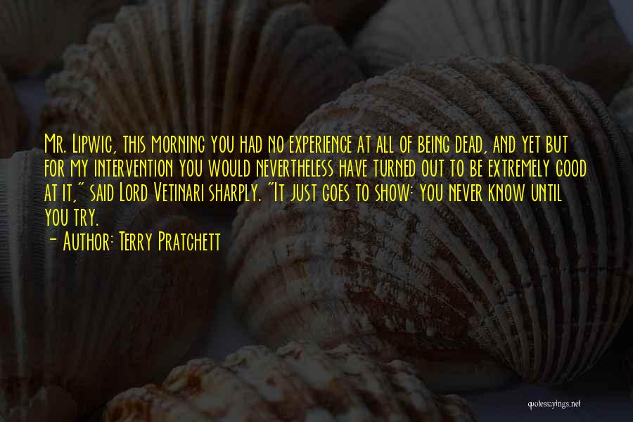 Terry Pratchett Quotes: Mr. Lipwig, This Morning You Had No Experience At All Of Being Dead, And Yet But For My Intervention You