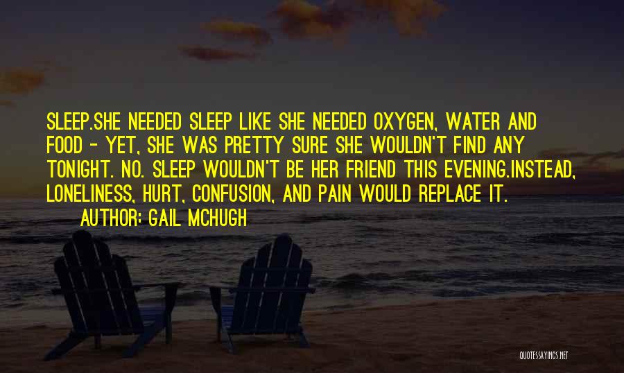 Gail McHugh Quotes: Sleep.she Needed Sleep Like She Needed Oxygen, Water And Food - Yet, She Was Pretty Sure She Wouldn't Find Any