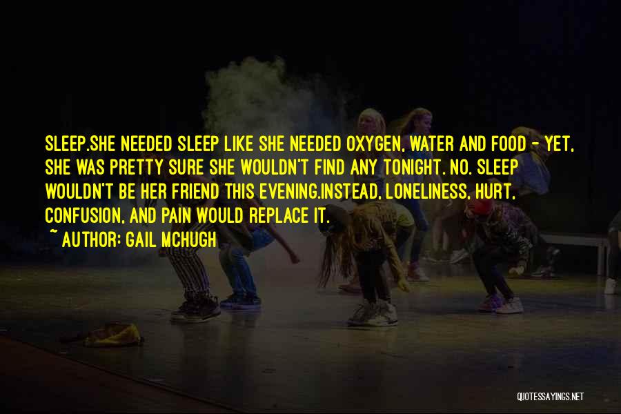 Gail McHugh Quotes: Sleep.she Needed Sleep Like She Needed Oxygen, Water And Food - Yet, She Was Pretty Sure She Wouldn't Find Any