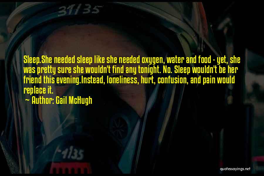 Gail McHugh Quotes: Sleep.she Needed Sleep Like She Needed Oxygen, Water And Food - Yet, She Was Pretty Sure She Wouldn't Find Any