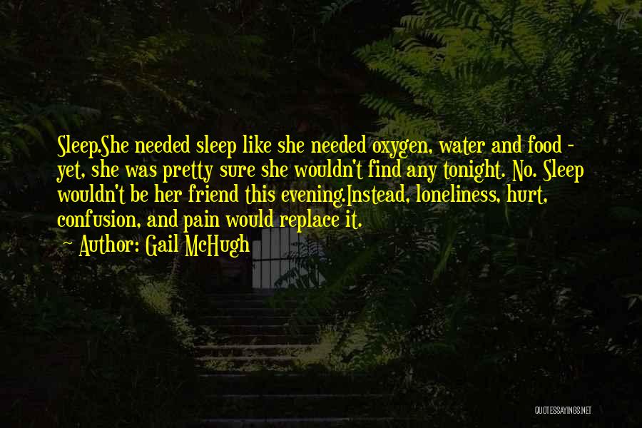 Gail McHugh Quotes: Sleep.she Needed Sleep Like She Needed Oxygen, Water And Food - Yet, She Was Pretty Sure She Wouldn't Find Any