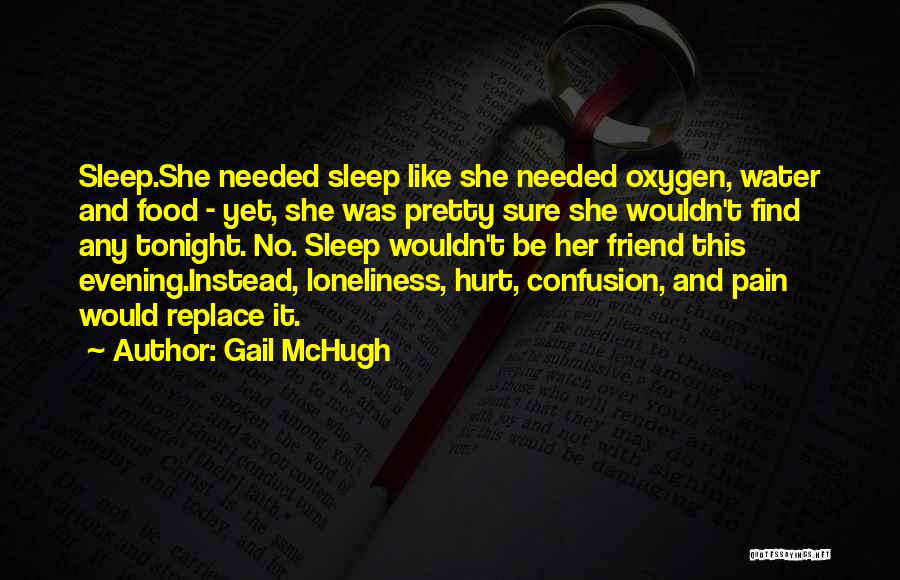 Gail McHugh Quotes: Sleep.she Needed Sleep Like She Needed Oxygen, Water And Food - Yet, She Was Pretty Sure She Wouldn't Find Any