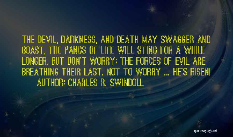 Charles R. Swindoll Quotes: The Devil, Darkness, And Death May Swagger And Boast, The Pangs Of Life Will Sting For A While Longer, But
