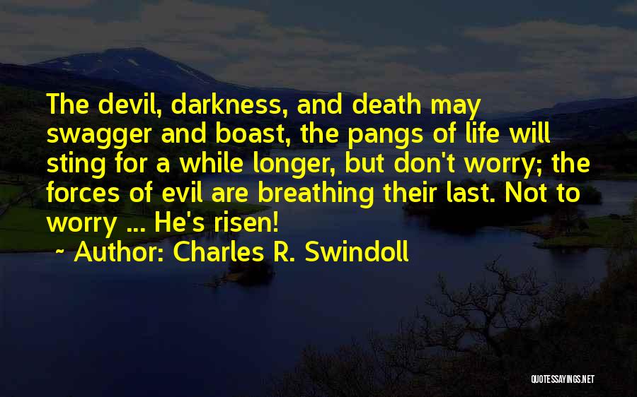 Charles R. Swindoll Quotes: The Devil, Darkness, And Death May Swagger And Boast, The Pangs Of Life Will Sting For A While Longer, But