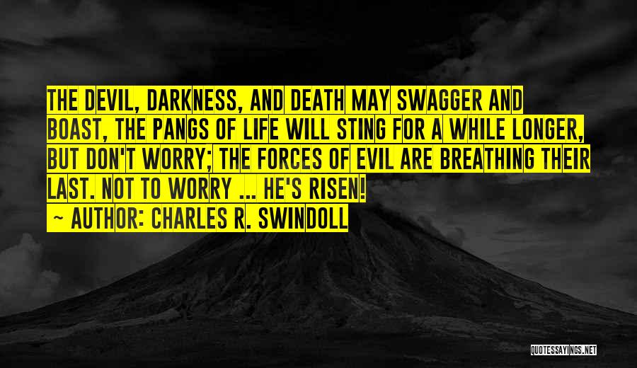 Charles R. Swindoll Quotes: The Devil, Darkness, And Death May Swagger And Boast, The Pangs Of Life Will Sting For A While Longer, But