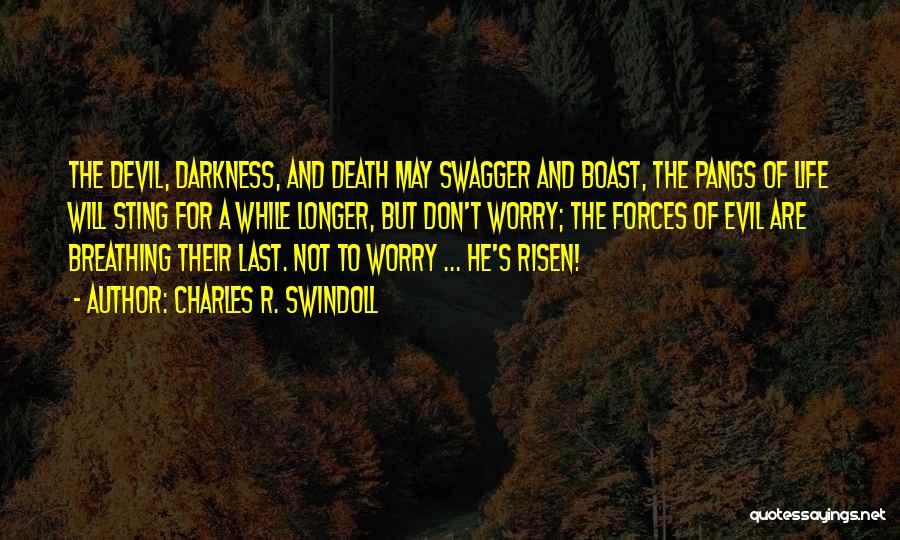 Charles R. Swindoll Quotes: The Devil, Darkness, And Death May Swagger And Boast, The Pangs Of Life Will Sting For A While Longer, But
