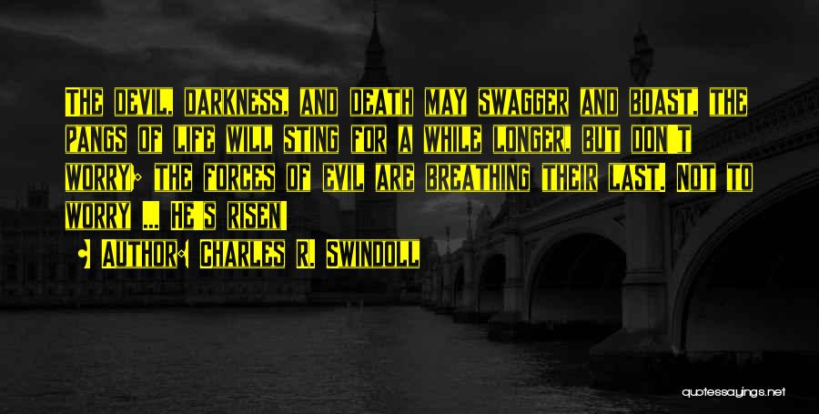 Charles R. Swindoll Quotes: The Devil, Darkness, And Death May Swagger And Boast, The Pangs Of Life Will Sting For A While Longer, But